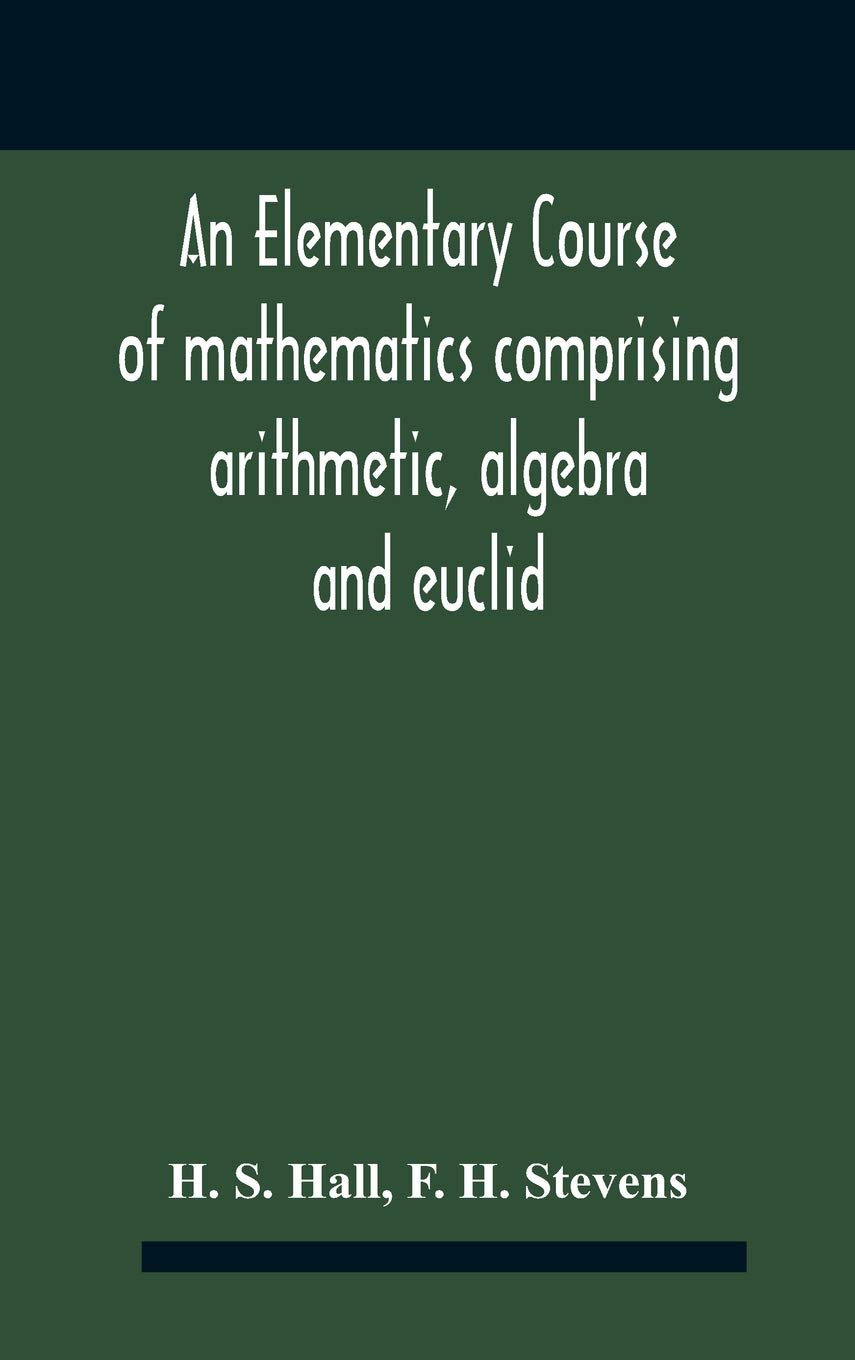 An Elementary Course Of Mathematics Comprising Arithmetic, Algebra And Euclid