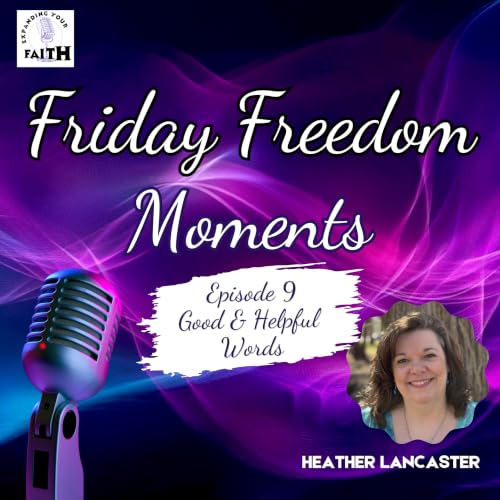 Friday Freedom Moments 9 - Good & Helpful Words