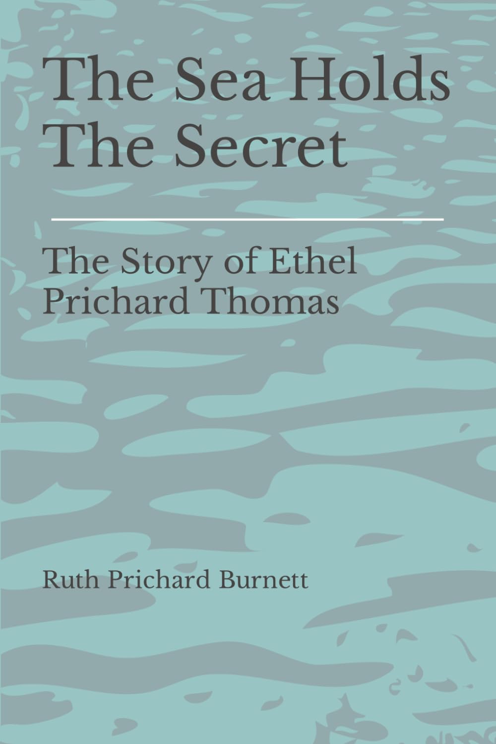 The Sea Holds The Secret: The Story of Ethel Prichard Thomas