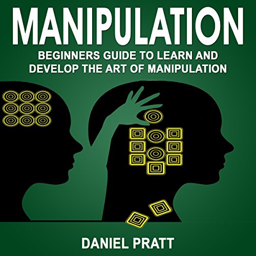 Manipulation Beginner's Guide to Learn and Develop the Art of Manipulation by Daniel Pratt