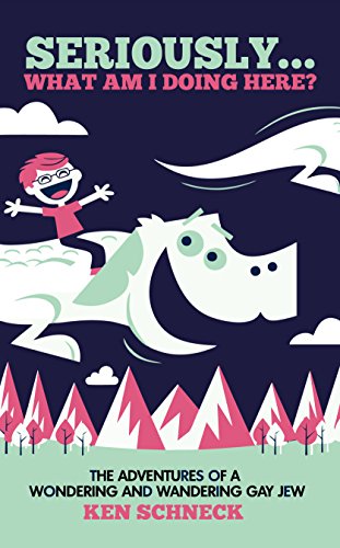 Seriously...what Am I Doing Here?: The Adventures of a Wondering and Wandering Gay Jew