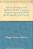 When Mothers and Fathers Work: Creative Ways to Succeed With Both Family and Career 0380707535 Book Cover