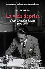 La vida deprisa. César González Ruano (1903-1965): Premio Antonio Domínguez Ortiz de Biografías 2023 (BIOGRAFIAS)