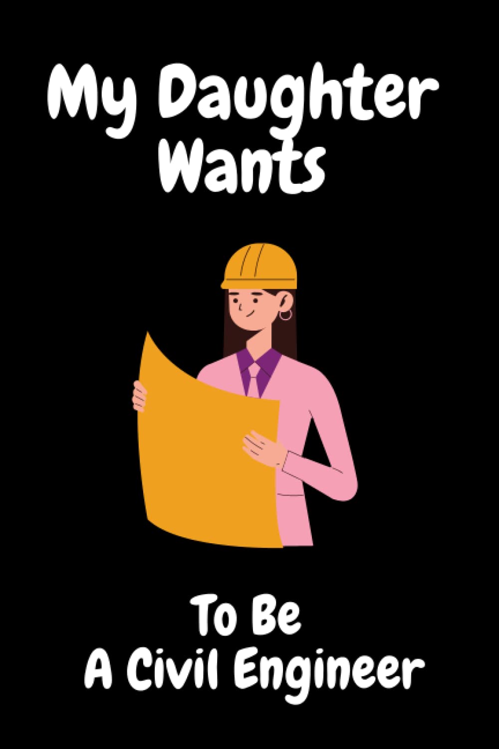 My daughter wants to be a civil engineer: children who want to be a civil engineer, cute gift for your daughter., help your daughter to achieve a dream it.