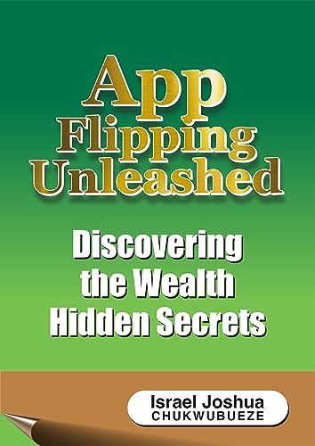 App Flipping Unleashed: Discovering the Wealth Hidden Secrets (Flipping Business)