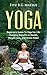 Yoga: Beginners Guide To Yoga For Life Changing Benefits in Health, Weight Loss, and Stress Relief (Beginners Yoga, Poses, Mindfulness, Stress Free,)