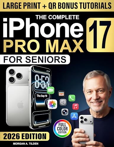 The Complete iPhone 17 Pro Max User Guide for Seniors: Full-Color, Step-by-step Lessons in Clear Language to Master Features, Stay Connected & Protect Privacy Without Confusion or Tech Stress