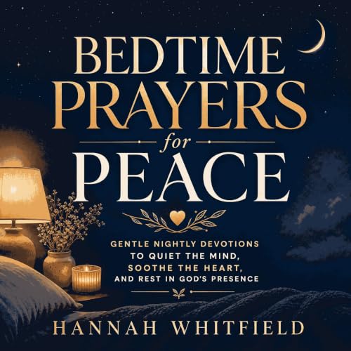 Bedtime Prayers for Peace: Gentle Nightly Devotions to Quiet the Mind, Soothe the Heart, and Rest in God&rsquo;s Presence Aud