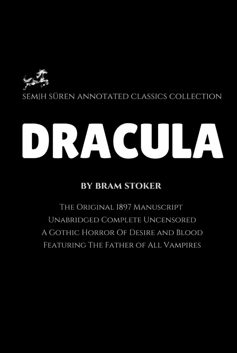 Dracula by Bram Stoker (Semih Süren Annotated Classics Collection): The Original 1897 Novel / Unabridged Complete Uncensored / A Gothic Horror Of Desire & Blood Featuring The Father of All Vampires