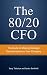 The 80/20 CFO: How to Make Strategic Transformations in Your Company