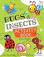 Bugs and Insects Activity Book for Kids Ages 4-8: A Fun Kid Workbook Game For Learning, Insects Coloring, Dot to Dot, Mazes, Puzzles, Word Search and More! 1097614492 Book Cover