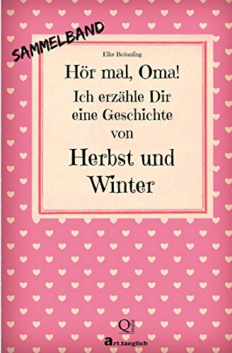 Hör mal, Oma! Ich erzähle Dir eine Geschichte von Herbst und Winter: Herbst- und Wintergeschichten Hör mal, Oma! Ich erzähle Dir eine Geschichte von Herbst und Winter: Herbst- und Wintergeschichten