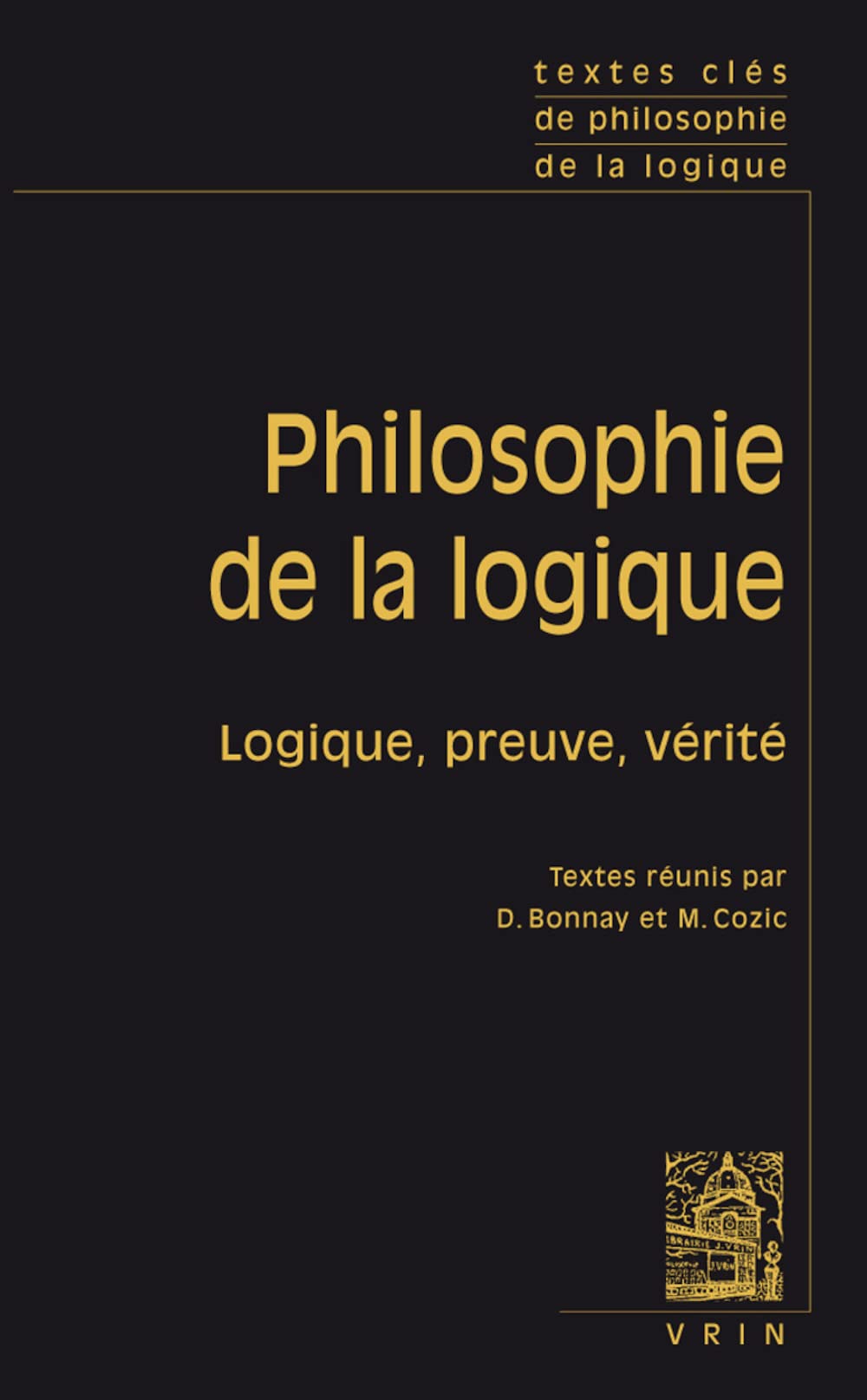 Philosophie De La Logique: Consequence, Preuve, Verite (Textes Cles)