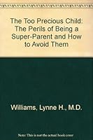 The Too Precious Child: The Perils of Being a Super-Parent and How to Avoid Them 0446389358 Book Cover