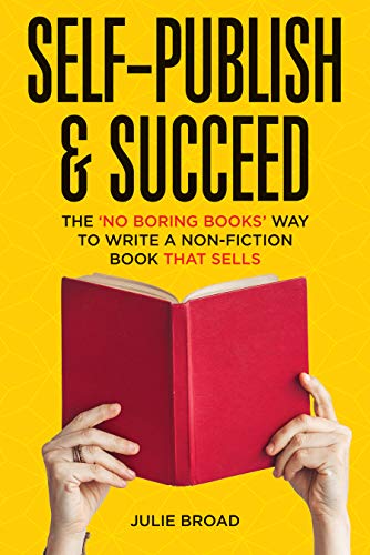 Self Publish Succeed The No Boring Books Way To Writing A Non Fiction Book That Sells Kindle Edition By Broad Julie Reference Kindle Ebooks Amazon Com
