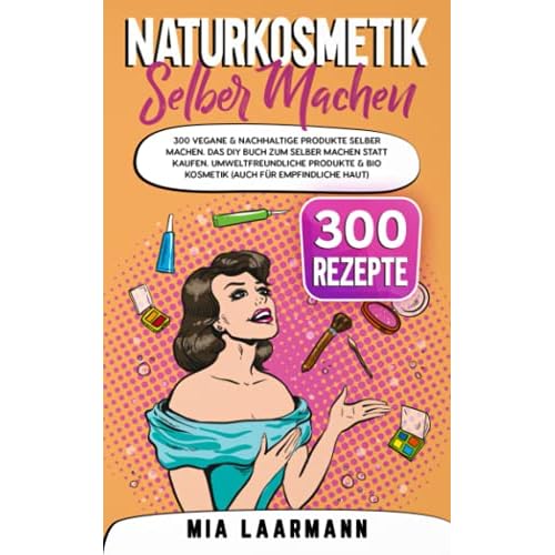 Naturkosmetik selber machen: 300 vegane & nachhaltige Produkte selber machen. Das DIY Buch zum selber machen statt kaufen. Umweltfreundliche Produkte & Bio Kosmetik (auch für empfindliche Haut) 3 Naturkosmetik selber machen: 300 vegane & nachhaltige Produkte selber machen. Das DIY Buch zum selber machen statt kaufen. Umweltfreundliche Produkte & Bio Kosmetik (auch für empfindliche Haut)