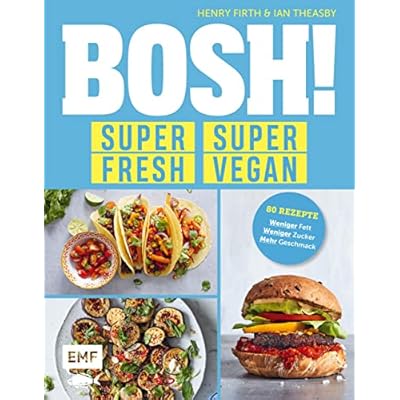 BOSH! super fresh &ndash; super vegan. Weniger Fett, weniger Zucker, mehr Geschmack: G&ouml;nn dir! 80 Rezepte