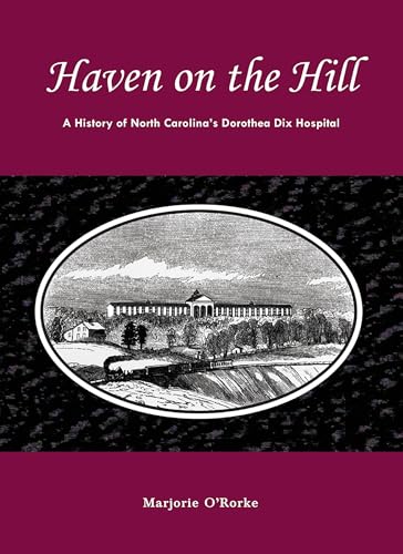 Haven on the Hill: The History of North Carolina's Dorothea Dix Hospital