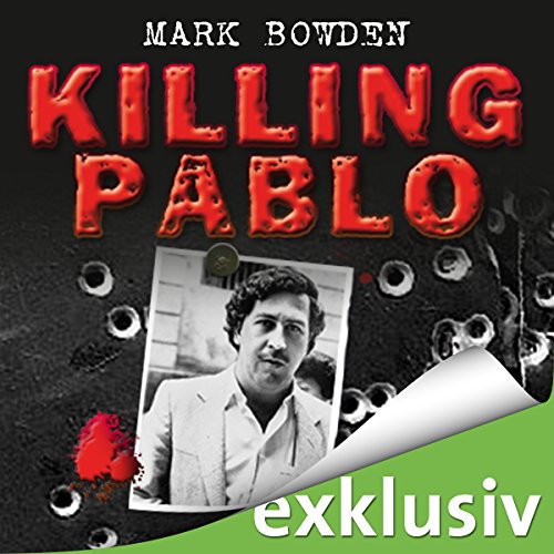 Killing Pablo: Die Jagd auf Pablo Escobar, Kolumbiens Drogenbaron Hörbuch von Mark Bowden