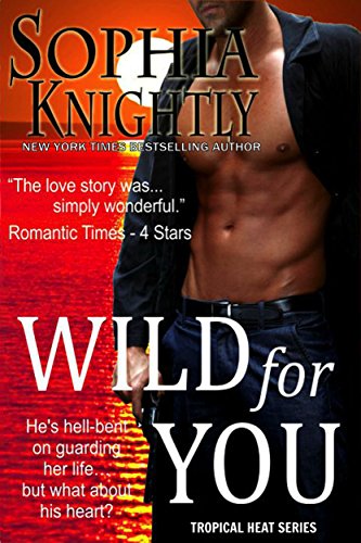 Wild for You: A thrilling opposites attract romantic suspense (Tropical Heat Book 2) by [Sophia Knightly]