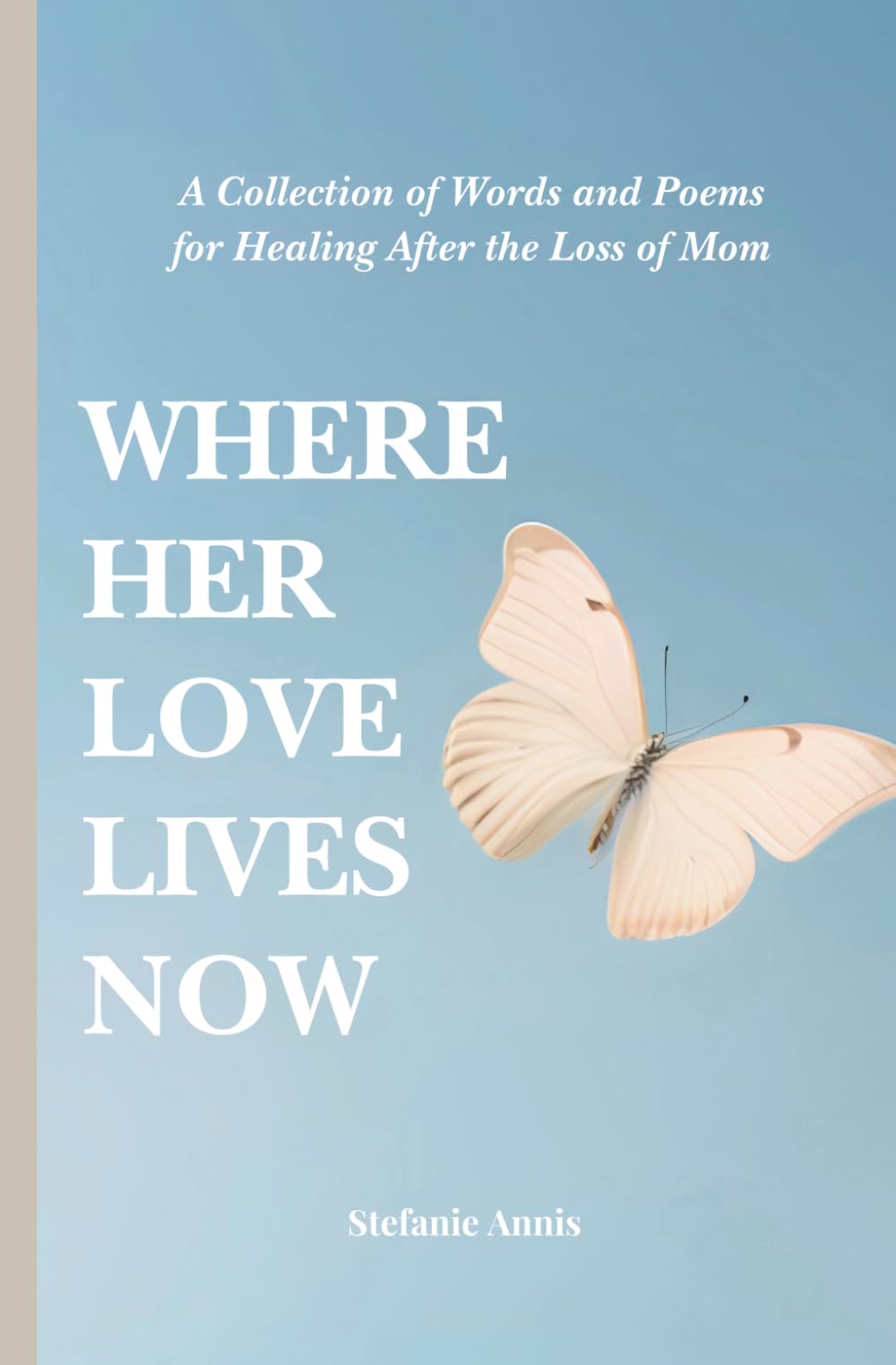 Where Her Love Lives Now: A Collection of Words and Poems for Healing After the Loss of Mom