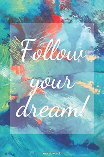 Follow Your Dreams: Motivational Notebook, Motivational Quotes Notebook, Colorful Notebook, Diary (110 Pages, Blank, 6 x 9): (Quoted Journal, Motivation Notebook)