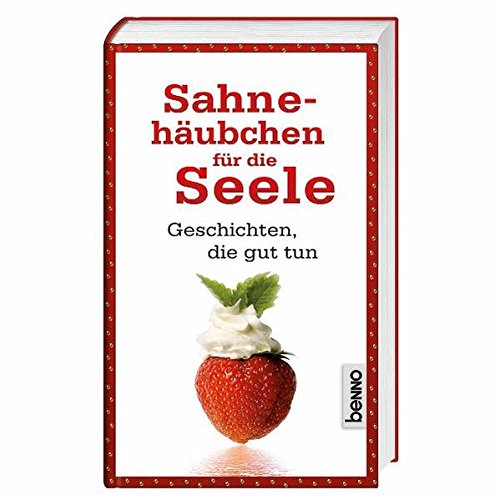 Sahnehäubchen für die Seele: Geschichten, die guttun Sahnehäubchen für die Seele: Geschichten, die guttun