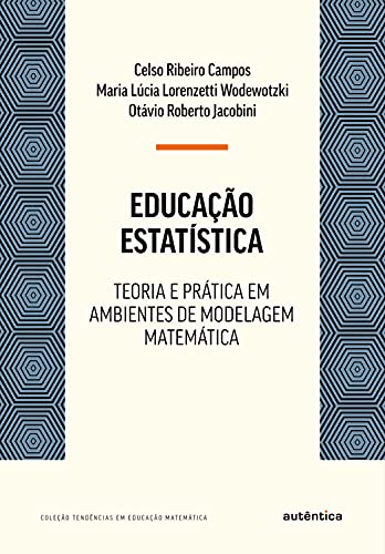 Educação Estatística: Teoria e prática em ambientes de modelagem matemática - Campos, Celso Ribeiro