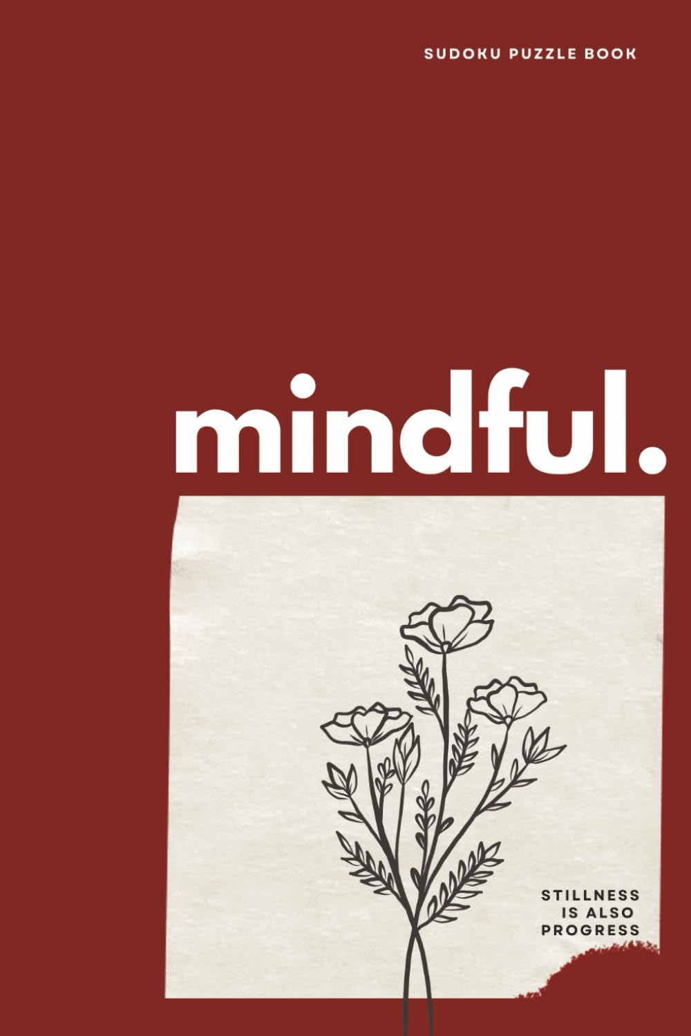 Mindful. Sudoku Puzzle Book: Stillness Is Also Progress | Relaxing Sudoku Puzzles for Calm Focus and Gentle Thinking | 6 × 9 Inches | 50+ Puzzles | Solutions Included