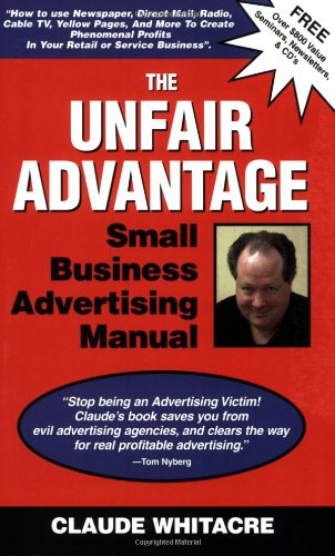 The Unfair Advantage Small Business Advertising Manual Subtitled; How to use Newspaper, Direct Mail, Radio, Cable TV, Yellow Pages, and other … profits in your retail or service business.