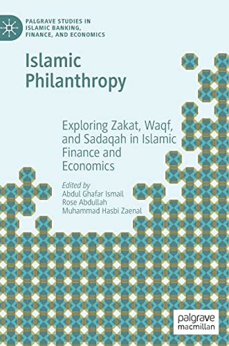 Islamic Philanthropy: Exploring Zakat, Waqf, And Sadaqah In Islamic Finance And Economics (Palgrave Studies In Islamic Banking, Finance, And Economics