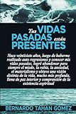 Tus vidas pasadas están presentes: Hace veintisiete años, luego de haberme realizado auto regresiones y conocer mis vidas pasadas, logré abandonar ... procesos de reencarnación) (Spanish Edition)