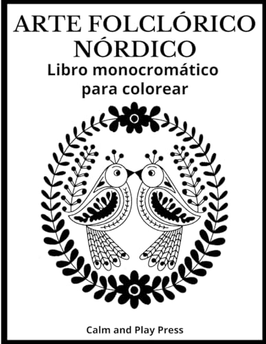 Arte Folclórico Nórdico Libro Monocromático para Colorear: Disfruta el arte de un solo color, apoya el enfoque consciente y explora la belleza de los ... nórdicos tradicionales (Calm and Play Press)