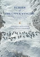 ECHOES OF THE UPPER YANGTZE: A DIGITAL MEMORY OF CONTEMPORARY TIBETAN PASTORALISTS THROUGH THE LENS OF A LOCAL MAN B0F6BFQS1G Book Cover