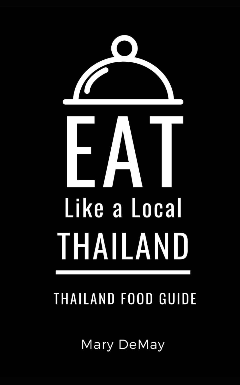 Eat Like a Local- Thailand: Thailand Food Guide (Eat Like a Local Travel International Guidebooks: Discover the Best Local Food, Restaurants, and Hidden Culinary Gems)