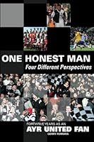 One Honest Man, Four Different Perspectives: Forty-five years as an Ayr United Fan 1780910703 Book Cover