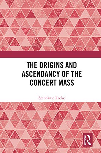 The Origins and Ascendancy of the Concert Mass      1st Edition, Kindle Edition