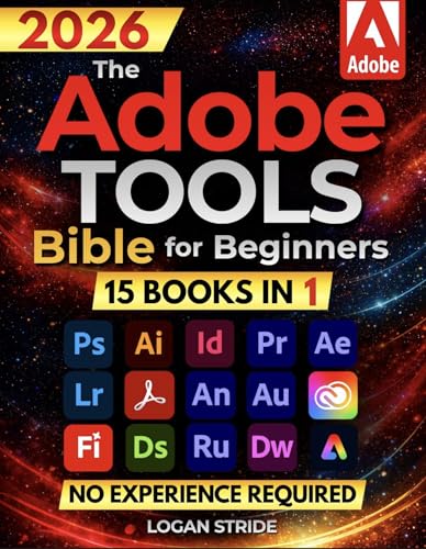 The Adobe Tools Bible for Beginners: Workflows, Templates & Time-Saving Shortcuts | The Most Complete Guide to Photoshop, Illustrator, Lightroom, After Effects, and Every Adobe App
