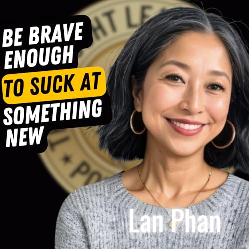 EP708: Lan Phan - Be Brave Enough To Suck At Something New