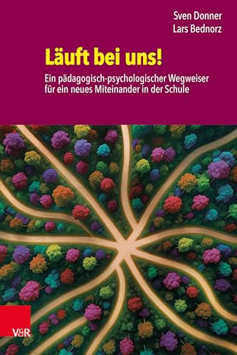 Läuft bei uns! Ein pädagogisch-psychologischer Wegweiser für ein neues Miteinander in der Schule