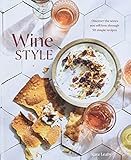 Wine Style: Discover the Wines You Will Love Through 50 Simple Recipes