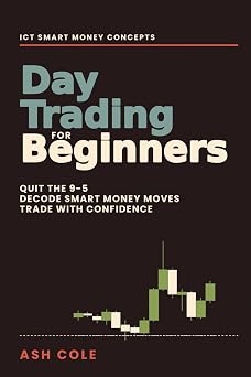 Day Trading for Beginners ICT Smart Money Concepts to Quit the 9-5 Decode Smart Money Moves and Trade with Confidence From Beginner to Profitable Smart Money Concepts Mechanical Trading Series