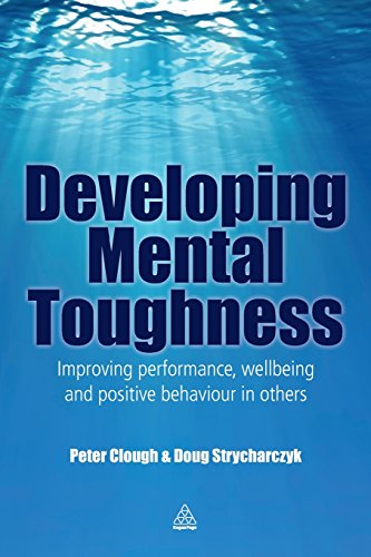 Developing Mental Toughness: Improving Performance Wellbeing and Positive Behaviour in Others