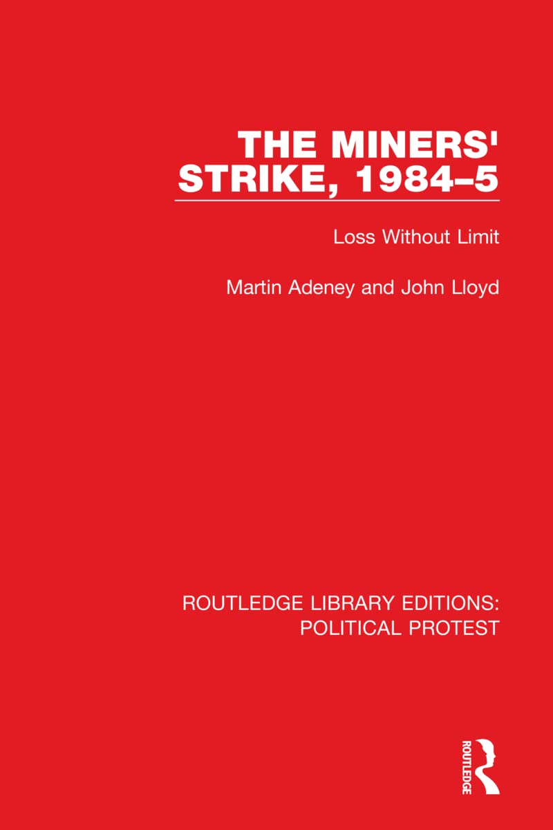 The Miners' Strike, 1984–5: Loss Without Limit (Routledge Library Editions: Political Protest)