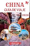 CHINA GUÍA DE VIAJE 2026: Manual del viajero moderno para explorar China