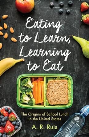 Eating to Learn, Learning to Eat: The Origins of School Lunch in the United States (Critical Issues in Health and Medicine)