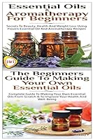 Essential Oils & Aromatherapy for Beginners & the Beginners Guide to Making Your Own Essential Oils 1503017125 Book Cover