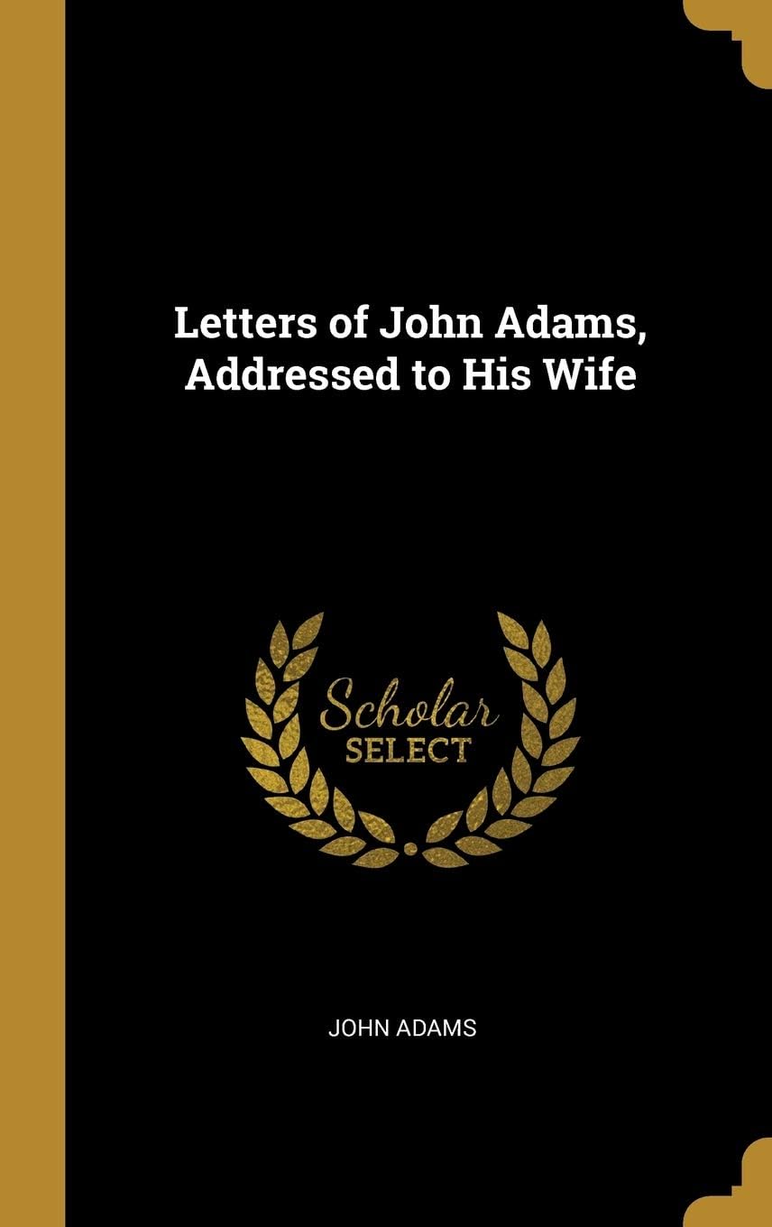 Letters of John Adams, Addressed to His Wife