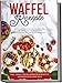 Waffel Rezepte: Das Rezeptbuch mit den leckersten und abwechslungsreichsten Waffelrezepten von süß bis herzhaft | inkl. Tipps & Tricks, Frühstückswaffeln und köstlichen Beilagen