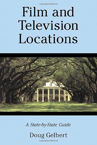 Film and Television Locations: A State-by-State Guidebook to Moviemaking Sites, Excluding Los Angeles